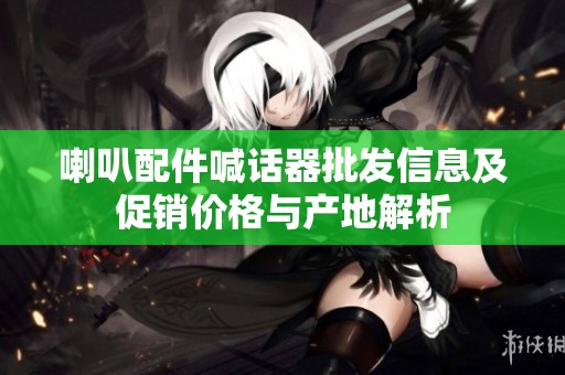 喇叭配件喊話器批發(fā)信息及促銷價格與產地解析