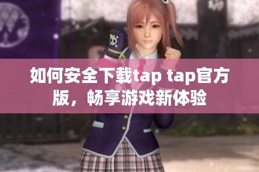 如何安全下載tap tap官方版，暢享游戲新體驗(yàn)