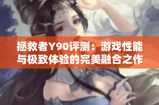 拯救者Y90評(píng)測：游戲性能與極致體驗(yàn)的完美融合之作