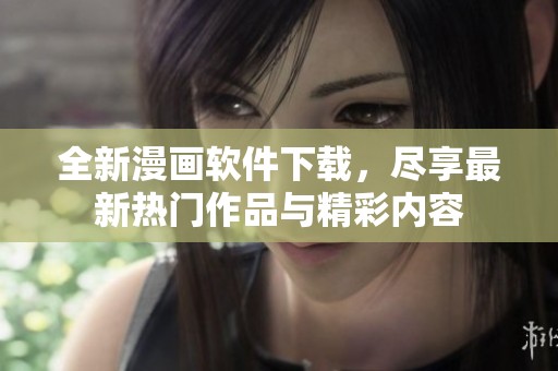 全新漫畫軟件下載，盡享最新熱門作品與精彩內(nèi)容