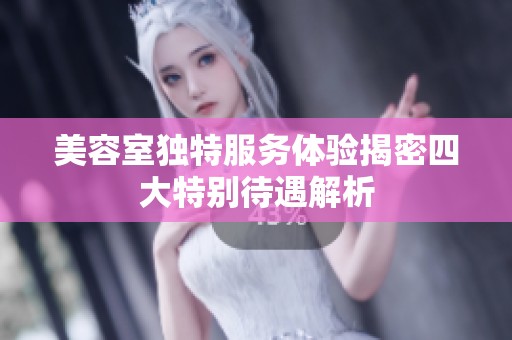 美容室獨特服務(wù)體驗揭密四大特別待遇解析