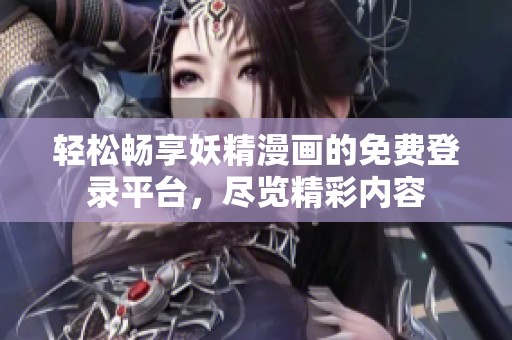 輕松暢享妖精漫畫的免費登錄平臺，盡覽精彩內(nèi)容