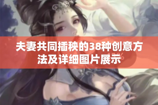 夫妻共同插秧的38種創(chuàng)意方法及詳細(xì)圖片展示