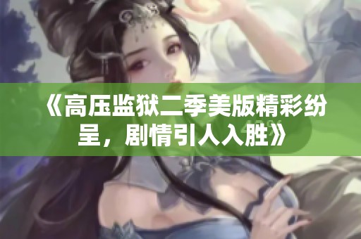 《高壓監(jiān)獄二季美版精彩紛呈，劇情引人入勝》
