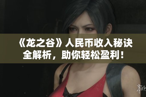 《龍之谷》人民幣收入秘訣全解析，助你輕松盈利！
