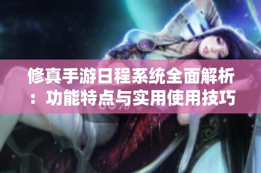 修真手游日程系統(tǒng)全面解析：功能特點(diǎn)與實(shí)用使用技巧指南