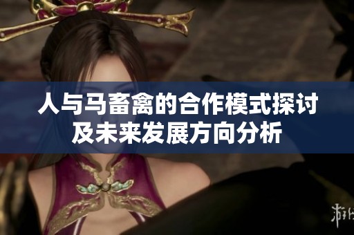 人與馬畜禽的合作模式探討及未來發(fā)展方向分析