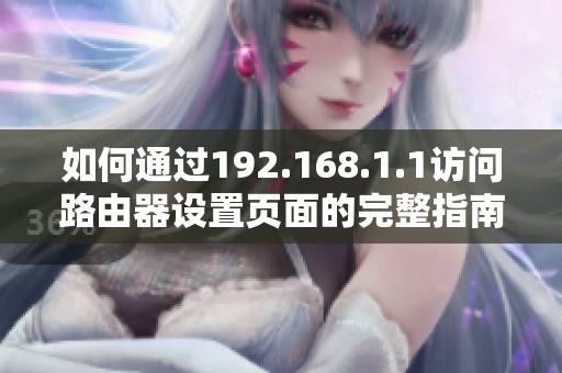 如何通過(guò)192.168.1.1訪(fǎng)問(wèn)路由器設(shè)置頁(yè)面的完整指南