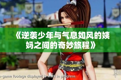 《逆襲少年與氣息如風(fēng)的姨媽之間的奇妙旅程》