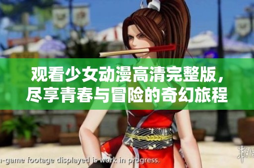觀看少女動(dòng)漫高清完整版，盡享青春與冒險(xiǎn)的奇幻旅程