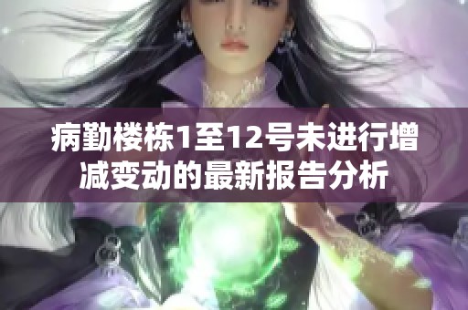 病勤樓棟1至12號未進行增減變動的最新報告分析