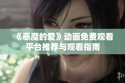 《惡魔的愛》動(dòng)畫免費(fèi)觀看平臺推薦與觀看指南