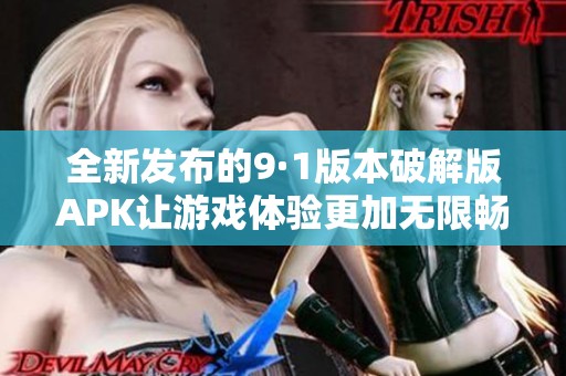 全新發(fā)布的9·1版本破解版APK讓游戲體驗(yàn)更加無(wú)限暢快