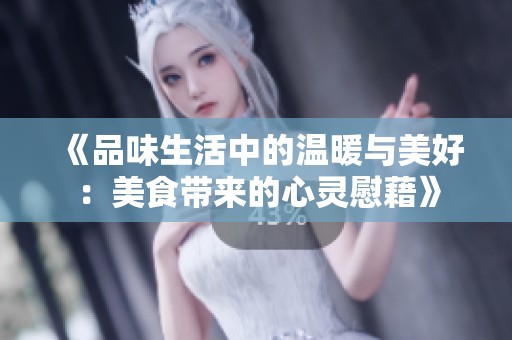 《品味生活中的溫暖與美好：美食帶來的心靈慰藉》