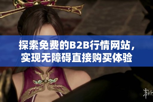 探索免費(fèi)的B2B行情網(wǎng)站，實現(xiàn)無障礙直接購買體驗