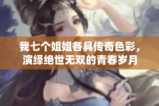 我七個姐姐各具傳奇色彩，演繹絕世無雙的青春歲月