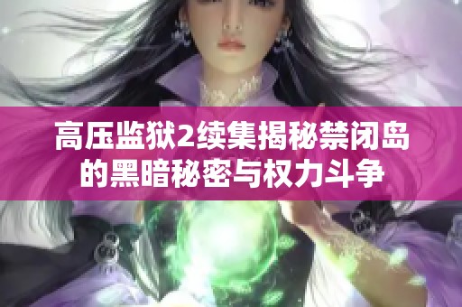 高壓監(jiān)獄2續(xù)集揭秘禁閉島的黑暗秘密與權(quán)力斗爭
