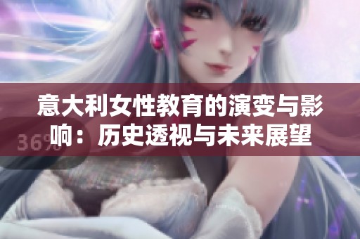 意大利女性教育的演變與影響：歷史透視與未來(lái)展望