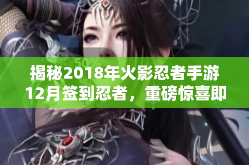 揭秘2018年火影忍者手游12月簽到忍者，重磅驚喜即將揭曉