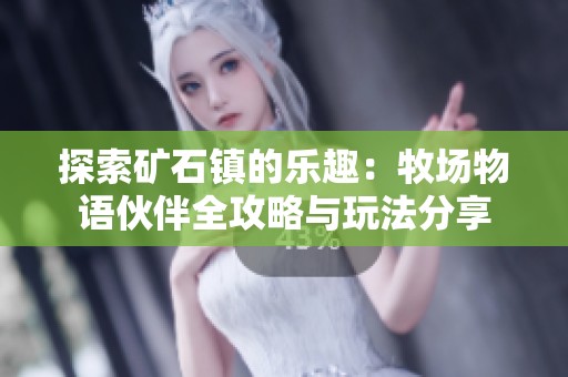 探索礦石鎮(zhèn)的樂趣：牧場物語伙伴全攻略與玩法分享