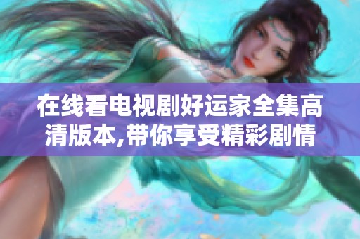 在線看電視劇好運家全集高清版本,帶你享受精彩劇情 