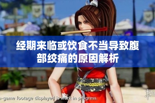 經(jīng)期來(lái)臨或飲食不當(dāng)導(dǎo)致腹部絞痛的原因解析