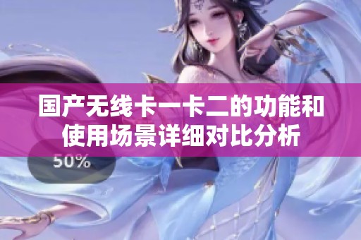 國產(chǎn)無線卡一卡二的功能和使用場景詳細對比分析