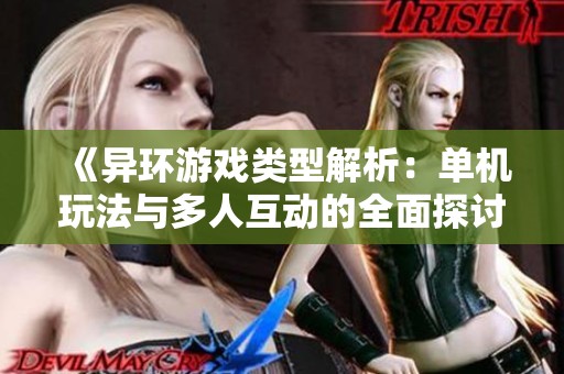 《異環(huán)游戲類(lèi)型解析：?jiǎn)螜C(jī)玩法與多人互動(dòng)的全面探討》