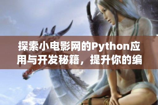探索小電影網(wǎng)的Python應(yīng)用與開發(fā)秘籍，提升你的編程技能