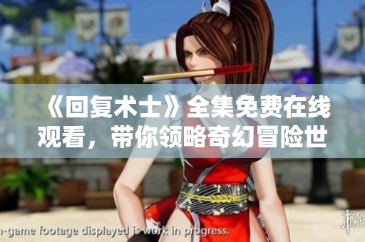 《回復(fù)術(shù)士》全集免費在線觀看，帶你領(lǐng)略奇幻冒險世界