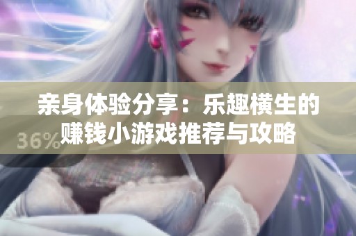 親身體驗(yàn)分享：樂趣橫生的賺錢小游戲推薦與攻略