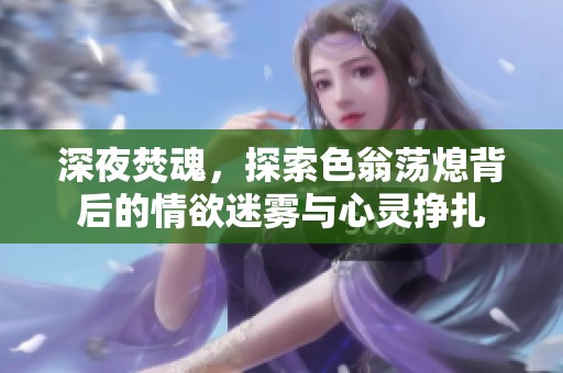 深夜焚魂，探索色翁蕩熄背后的情欲迷霧與心靈掙扎