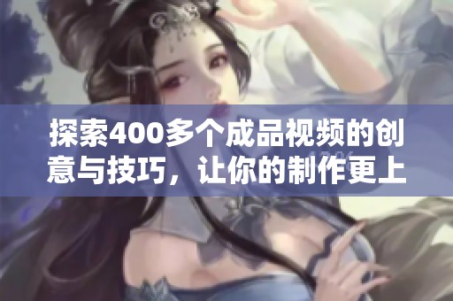 探索400多個(gè)成品視頻的創(chuàng)意與技巧，讓你的制作更上一層樓