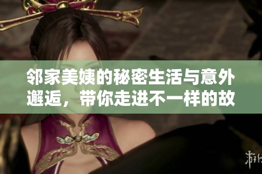 鄰家美姨的秘密生活與意外邂逅，帶你走進不一樣的故事世界