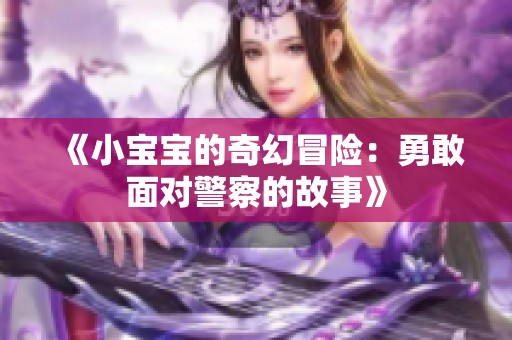 《小寶寶的奇幻冒險(xiǎn)：勇敢面對(duì)警察的故事》