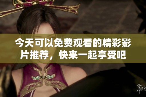 今天可以免費觀看的精彩影片推薦，快來一起享受吧