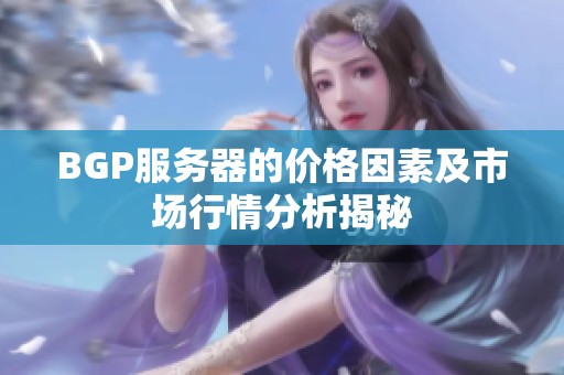 BGP服務(wù)器的價格因素及市場行情分析揭秘