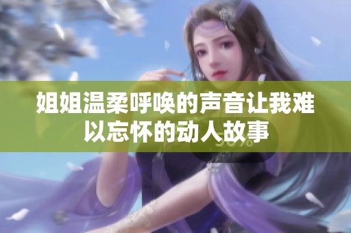 姐姐溫柔呼喚的聲音讓我難以忘懷的動人故事