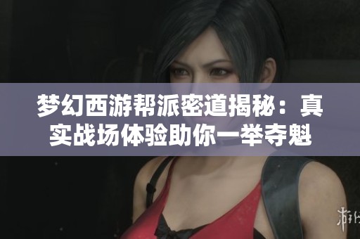 夢幻西游幫派密道揭秘：真實(shí)戰(zhàn)場體驗(yàn)助你一舉奪魁