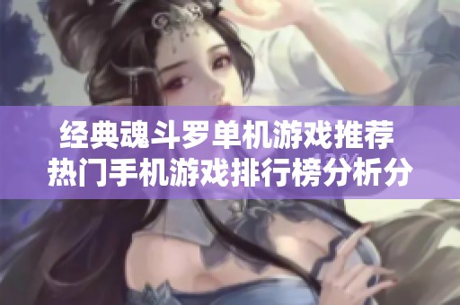 經(jīng)典魂斗羅單機(jī)游戲推薦 熱門手機(jī)游戲排行榜分析分享