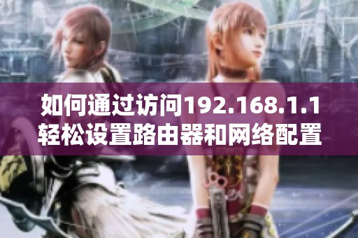 如何通過訪問192.168.1.1輕松設置路由器和網(wǎng)絡配置方法解析
