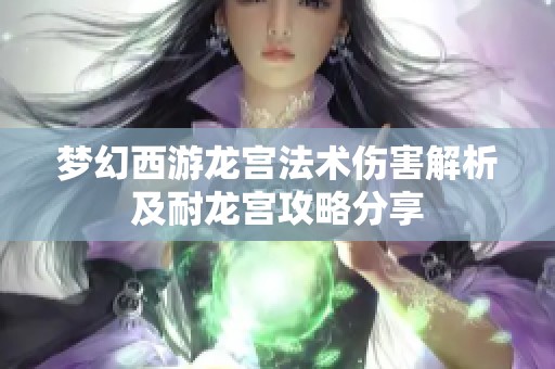 夢幻西游龍宮法術(shù)傷害解析及耐龍宮攻略分享