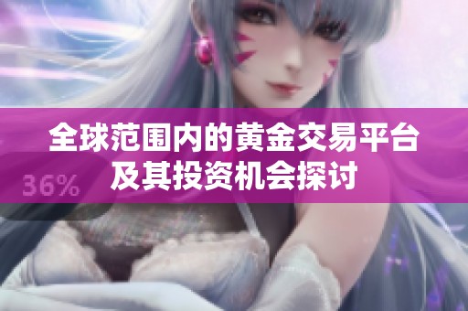 全球范圍內(nèi)的黃金交易平臺(tái)及其投資機(jī)會(huì)探討