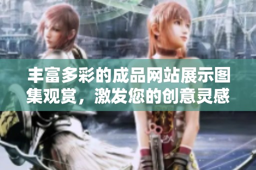 豐富多彩的成品網(wǎng)站展示圖集觀賞，激發(fā)您的創(chuàng)意靈感與設(shè)計(jì)想法