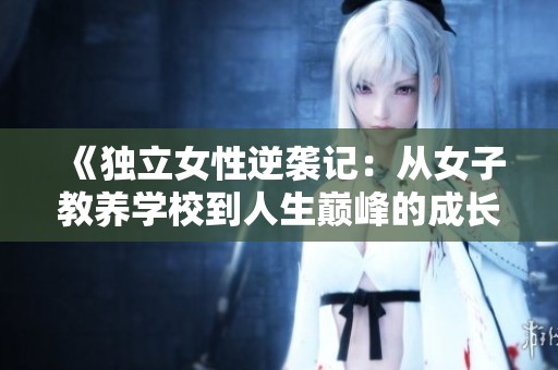 《獨立女性逆襲記：從女子教養(yǎng)學校到人生巔峰的成長之路》