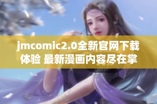 jmcomic2.0全新官網(wǎng)下載體驗 最新漫畫內(nèi)容盡在掌握中