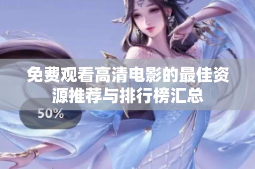 免費(fèi)觀看高清電影的最佳資源推薦與排行榜匯總
