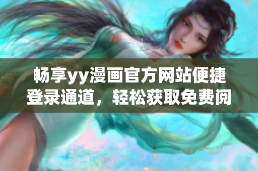 暢享yy漫畫官方網(wǎng)站便捷登錄通道，輕松獲取免費(fèi)閱讀體驗(yàn)