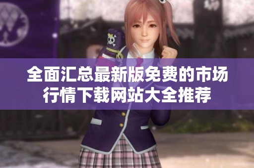 全面匯總最新版免費的市場行情下載網(wǎng)站大全推薦