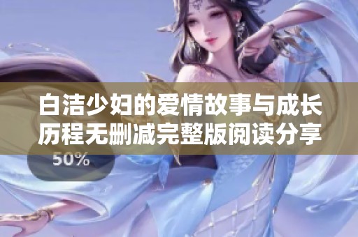 白潔少婦的愛情故事與成長歷程無刪減完整版閱讀分享